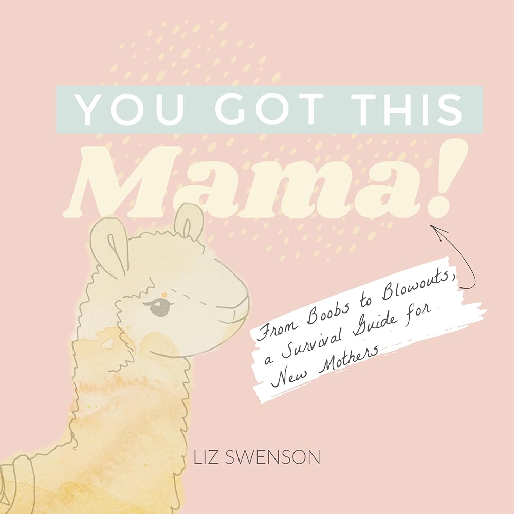 You Got This, Mama!: From Boobs to Blowouts, a Survival Guide for New Mothers cover image