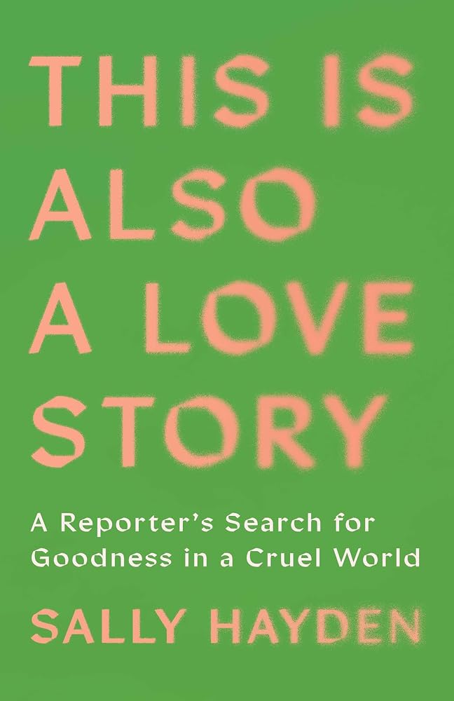This Is Also a Love Story: A Reporter's Search for Goodness in a Cruel World cover image