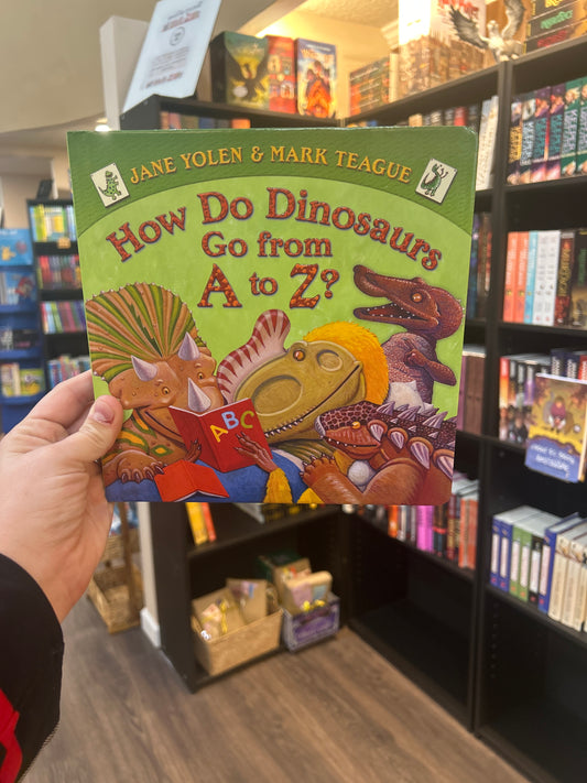 How do Dinosaurs go from A to Z? By: Jane Yolen & Mark Teague
