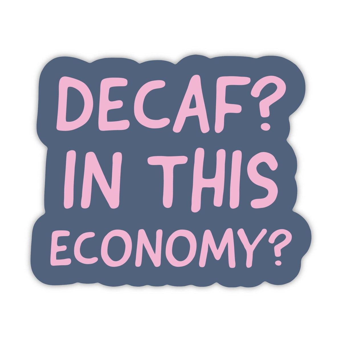 Decaf? In this economy? sarcasm sticker