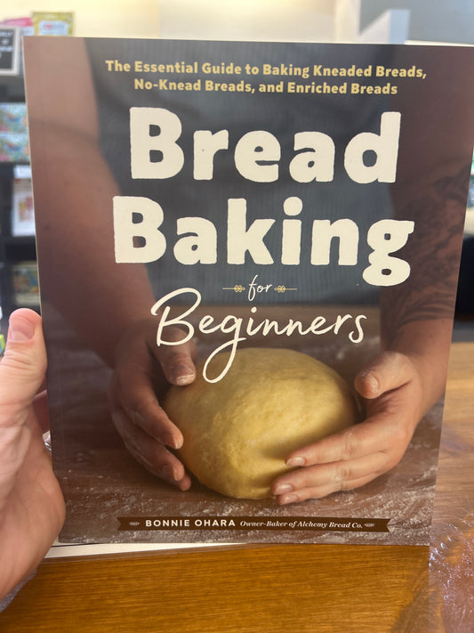 Bread Baking for Beginners by: Bonnie Ohara