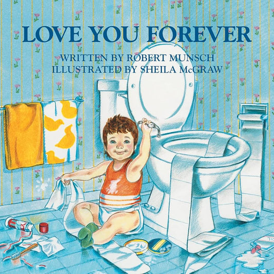 Love you Forever  by: Robert Munsch and Illustrated by Sheila McGraw