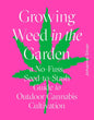 Growing Weed in the Garden: A No-Fuss, Seed-to-Stash Guide to Outdoor Cannabis Cultivation cover image