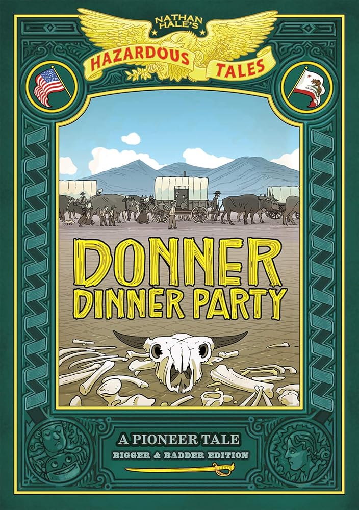 Donner Dinner Party: Bigger & Badder Edition (Nathan Hale’s Hazardous Tales #3): A Pioneer Tale