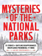 Mysteries of the National Parks: 35 Stories of Baffling Disappearances, Unexplained Phenomena, and More cover image
