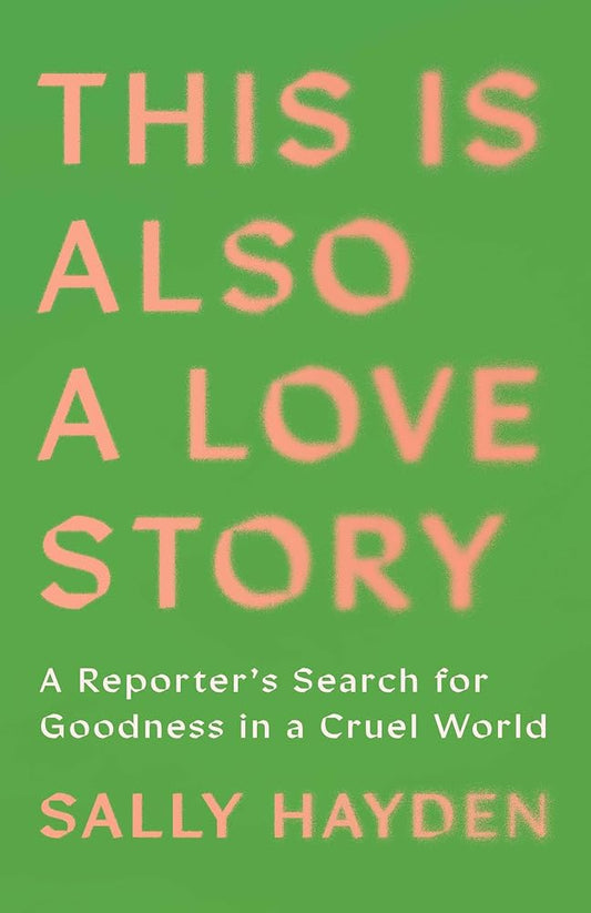 This Is Also a Love Story: A Reporter's Search for Goodness in a Cruel World cover image