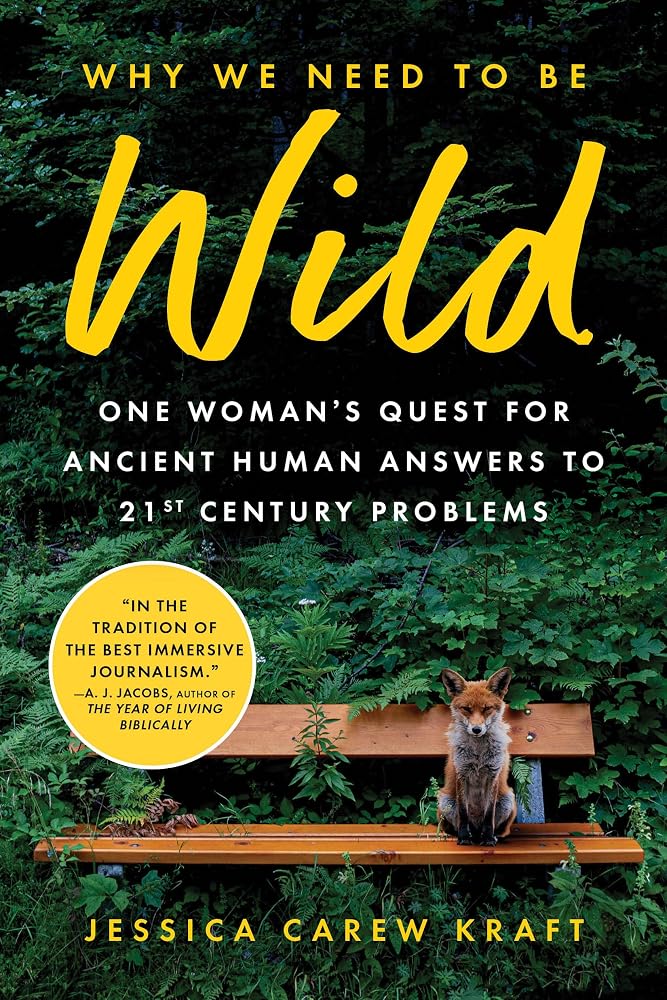 Why We Need to Be Wild: One Woman’s Quest for Ancient Human Answers to 21st Century Problems cover image