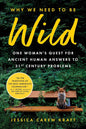 Why We Need to Be Wild: One Woman’s Quest for Ancient Human Answers to 21st Century Problems cover image