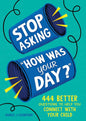 Stop Asking "How Was Your Day?": Quick, Easy Conversation Starters for School Pickups, Dinner Time, and Everyday Moments That Matter cover image