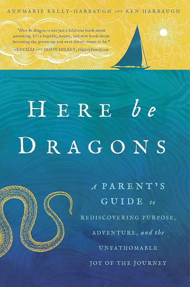 Here Be Dragons: A Parent’s Guide to Rediscovering Purpose, Adventure, and the Unfathomable Joy of the Journey cover image