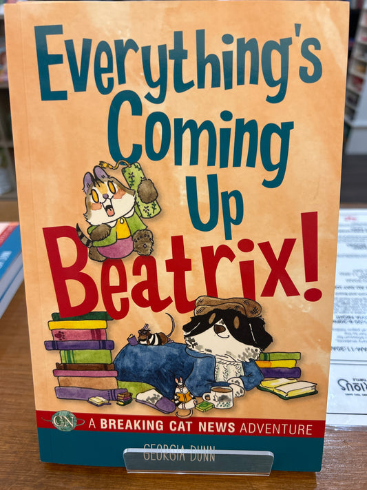 Everything’s Coming Up Beatrix by: Georgia Dunn