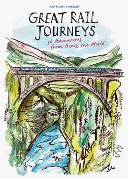 Great Rail Journeys: 36 Adventures from Across the World
